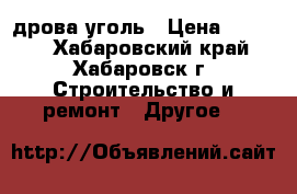 дрова/уголь › Цена ­ 3 100 - Хабаровский край, Хабаровск г. Строительство и ремонт » Другое   